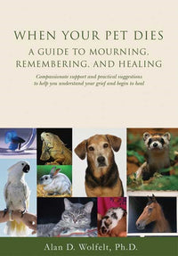 When Your Pet Dies: A Guide to Mourning, Remembering and Healing