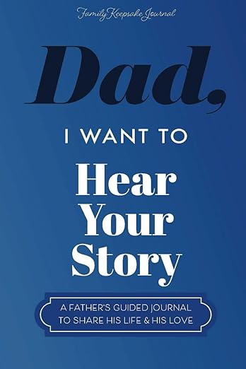 Dad, I Want to Hear Your Story: A Father's Guided Journal To Share His Life & His Love (Hear Your Story Books)