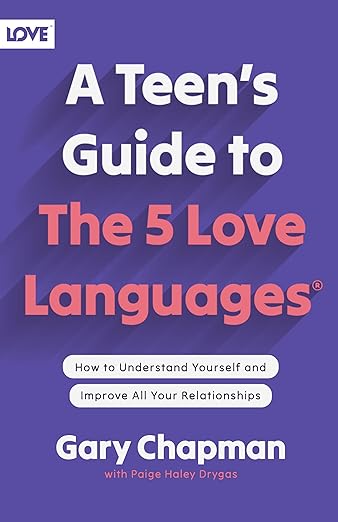 A Teen's Guide to the 5 Love Languages: How to Understand Yourself and Improve All Your Relationships
