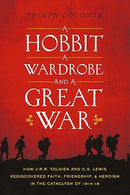 A Hobbit, a Wardrobe, and a Great War: How J.R.R. Tolkien and C.S. Lewis Rediscovered Faith, Friendship, and Heroism in the Cataclysm of 1914-1918 (Perfect Christmas Gift for Tolkien and Lewis Fans)