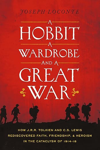 A Hobbit, a Wardrobe, and a Great War: How J.R.R. Tolkien and C.S. Lewis Rediscovered Faith, Friendship, and Heroism in the Cataclysm of 1914-1918 (Perfect Christmas Gift for Tolkien and Lewis Fans)