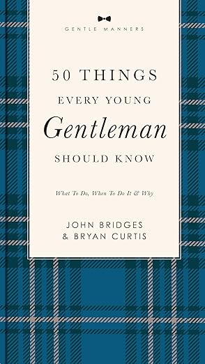 50 Things Every Young Gentleman Should Know Revised and Expanded: What to Do, When to Do It, and Why (A Guide to Etiquette, Manners, and Skills for a ... Boys and Young Men (The GentleManners Series)