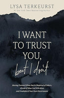 I Want to Trust You, but I Don't: Moving Forward When You're Skeptical of Others, Afraid of What God Will Allow, and Doubtful of Your Own Discernment