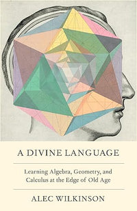 A Divine Language: Learning Algebra, Geometry, and Calculus at the Edge of Old Age