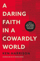 A Daring Faith in a Cowardly World: Live a Life Without Waste, Regret, or Anything Unfinished