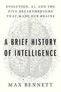 A Brief History of Intelligence: Evolution, AI, and the Five Breakthroughs That Made Our Brains