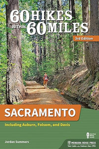 60 Hikes Within 60 Miles: Sacramento: Including Auburn, Folsom, and Davis