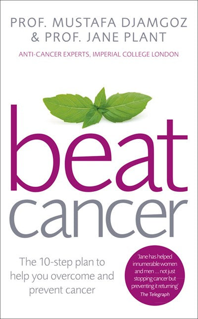 Beat Cancer: The 10-Step Plan to Help You Overcome and Prevent Cancer