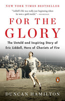 For the Glory: The Untold and Inspiring Story of Eric Liddell, Hero of Chariots of Fire