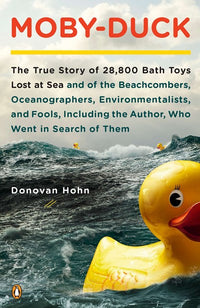 Moby-Duck: The True Story of 28,800 Bath Toys Lost at Sea & of the Beachcombers, Oceanograp hers, Environmentalists & Fools Including the Author Who Went in Search of Them