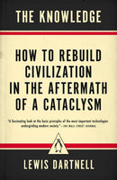 The Knowledge: How to Rebuild Civilization in the Aftermath of a Cataclysm