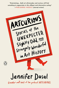 ArtCurious: Stories of the Unexpected, Slightly Odd, and Strangely Wonderful in Art History