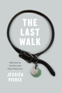 The Last Walk: Reflections on Our Pets at the End of Their Lives