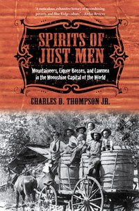 Spirits of Just Men: Mountaineers, Liquor Bosses, and Lawmen in the Moonshine Capital of the World