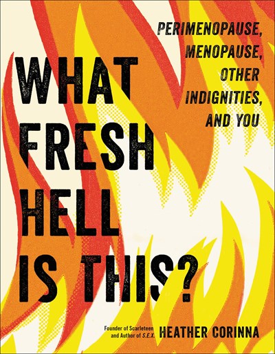 What Fresh Hell Is This?: Perimenopause, Menopause, Other Indignities, and You