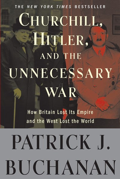Churchill, Hitler, and The Unnecessary War: How Britain Lost Its Empire and the West Lost the World