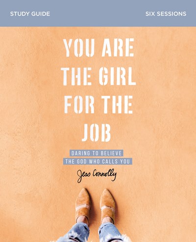 You Are the Girl for the Job Bible Study Guide: Daring to Believe the God Who Calls You