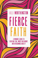 Fierce Faith: A Woman's Guide to Fighting Fear, Wrestling Worry, and Overcoming Anxiety