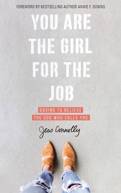 You Are the Girl for the Job: Daring to Believe the God Who Calls You