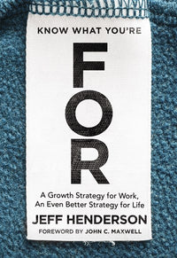 Know What You're FOR: A Growth Strategy for Work, An Even Better Strategy for Life