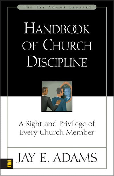 Handbook of Church Discipline: A Right and Privilege of Every Church Member