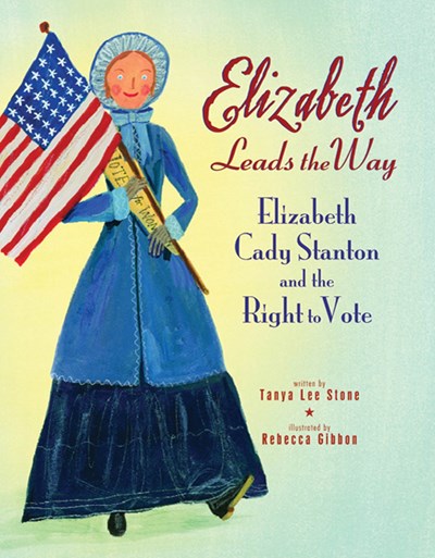 Elizabeth Leads the Way: Elizabeth Cady Stanton and the Right to Vote