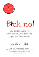 F*ck No!: How to Stop Saying Yes When You Can't, You Shouldn't, or You Just Don't Want To