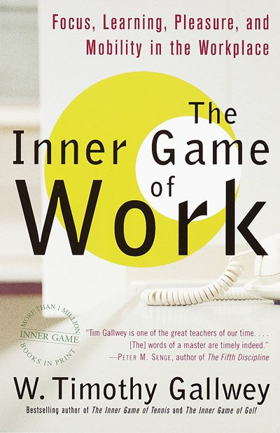 The Inner Game of Work: Focus, Learning, Pleasure, and Mobility in the Workplace