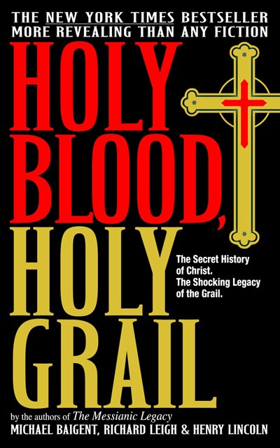 Holy Blood, Holy Grail: The Secret History of Christ. The Shocking Legacy of the Grail