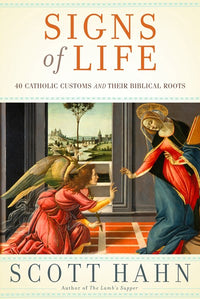 Signs of Life: 40 Catholic Customs and Their Biblical Roots