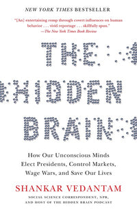 The Hidden Brain: How Our Unconscious Minds Elect Presidents, Control Markets, Wage Wars, and Save Our Lives