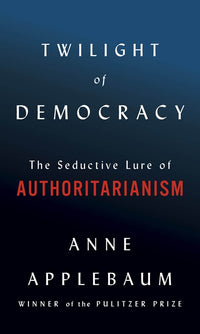 Twilight of Democracy: The Seductive Lure of Authoritarianism