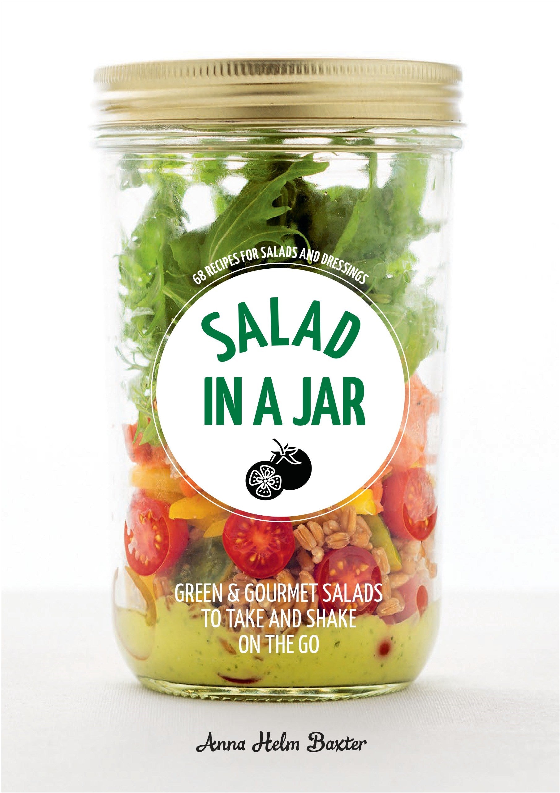 Salad in a Jar: 68 Recipes for Salads and Dressings [A Cookbook]