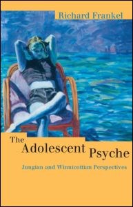 The Adolescent Psyche: Jungian and Winnicottian Perspectives