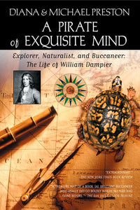 A Pirate of Exquisite Mind: The Life of William Dampier: Explorer, Naturalist, and Buccaneer