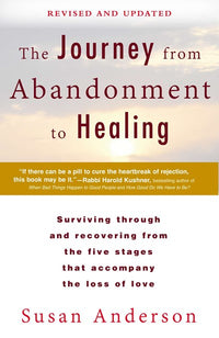 The Journey from Abandonment to Healing: Revised and Updated : Surviving Through and Recovering from the Five Stages That Accompany the Loss of Love