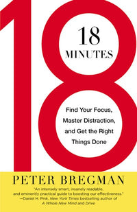 18 Minutes: Find Your Focus, Master Distraction, and Get the Right Things Done