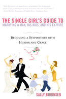 The Single Girl's Guide to Marrying a Man, His Kids, and His Ex-Wife: Becoming A Stepmother With Humor And Grace