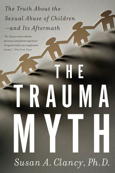 The Trauma Myth: The Truth About the Sexual Abuse of Children--and Its Aftermath