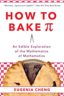 How to Bake Pi: An Edible Exploration of the Mathematics of Mathematics