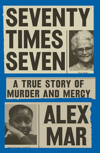 Seventy Times Seven: A True Story of Murder and Mercy