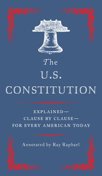 The U.S. Constitution: Explained--Clause by Clause--for Every American Today