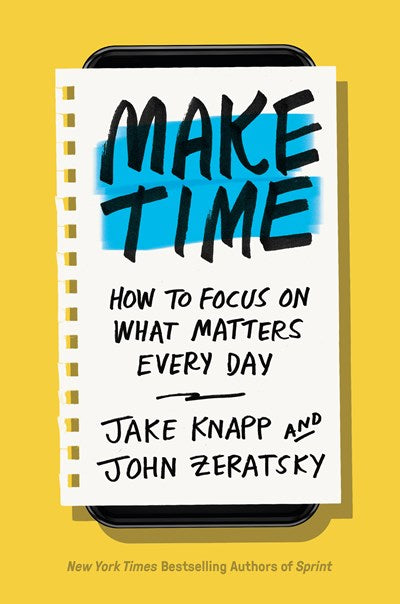 Make Time: How to Focus on What Matters Every Day