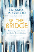 Be the Bridge: Pursuing God's Heart for Racial Reconciliation