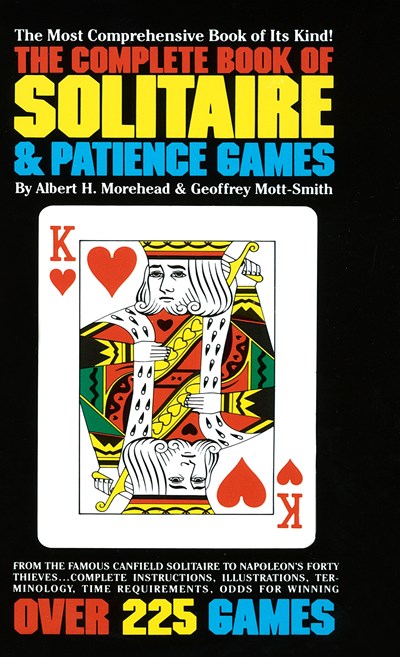 The Complete Book of Solitaire and Patience Games: The Most Comprehensive Book of Its Kind: Over 225 Games