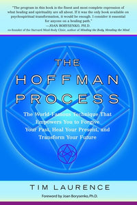 The Hoffman Process: The World-Famous Technique That Empowers You to Forgive Your Past, Heal Your Present, and Transform Your Future