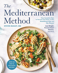 The Mediterranean Method: Your Complete Plan to Harness the Power of the Healthiest Diet on the Planet-- Lose Weight, Prevent Heart Disease, and More! (A Mediterranean Diet Cookbook)