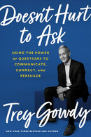 Doesn't Hurt to Ask: Using the Power of Questions to Communicate, Connect, and Persuade