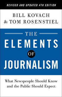 The Elements of Journalism, Revised and Updated 4th Edition: What Newspeople Should Know and the Public Should Expect (4th Edition, Revised)
