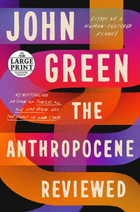 The Anthropocene Reviewed: Essays on a Human-Centered Planet (Large type / large print)